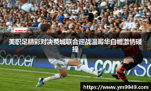 美职足精彩对决费城联合迎战温哥华白帽激情碰撞